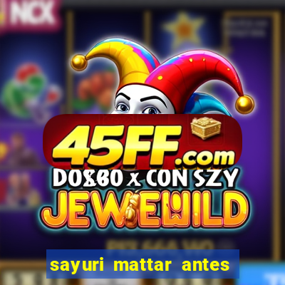 sayuri mattar antes e depois